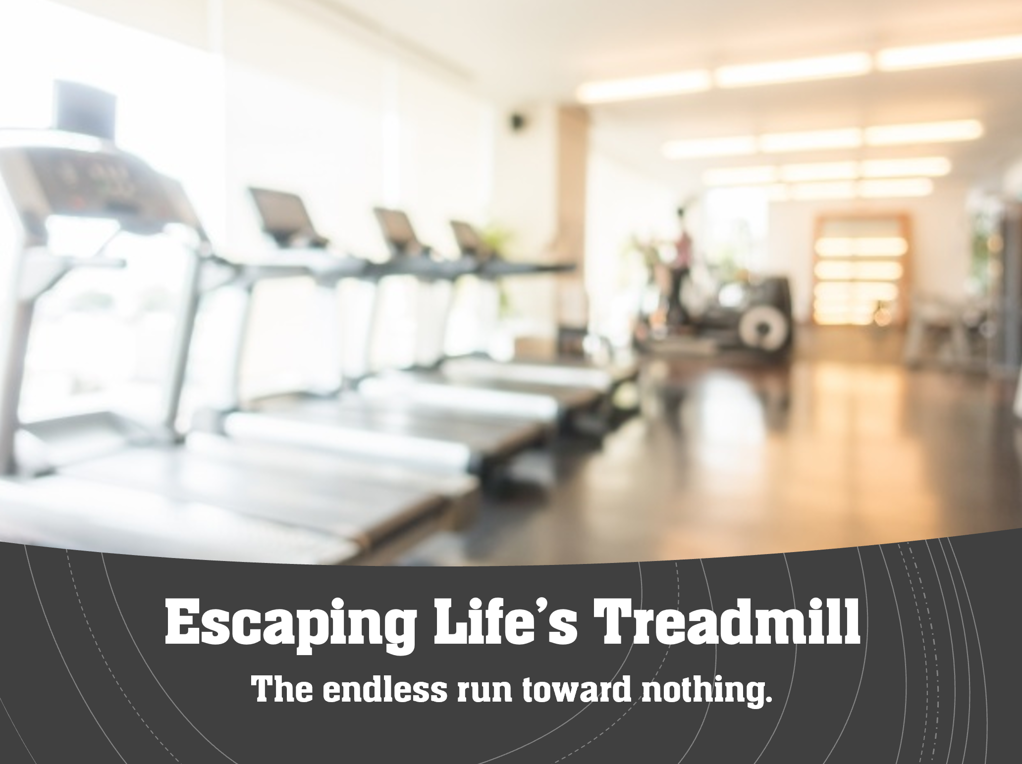 Escaping Life’s Treadmill: The Endless Run Toward Nothing – Part 4