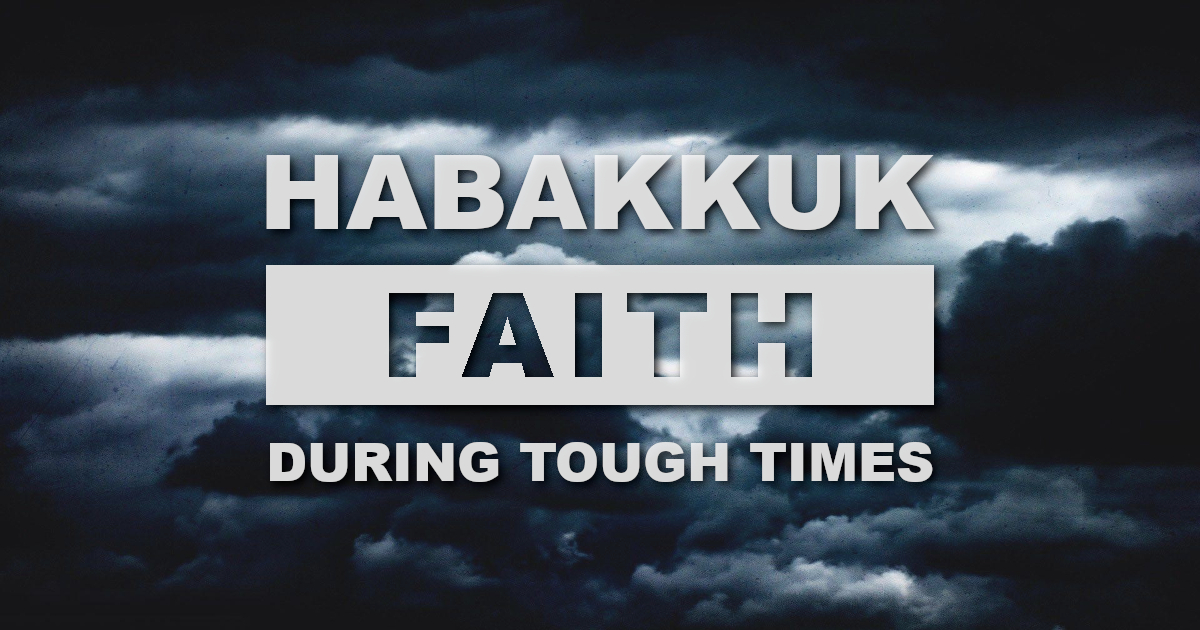 Habakkuk, Faith During Tough Times – Part 3